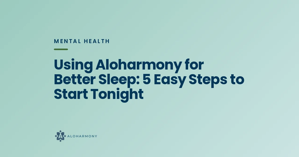 Using Aloharmony for Better Sleep: 5 Easy Steps to Start Tonight