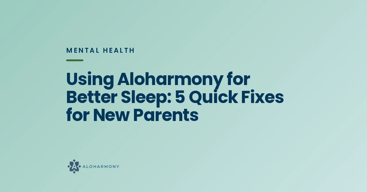 Using Aloharmony for Better Sleep: 5 Quick Fixes for New Parents