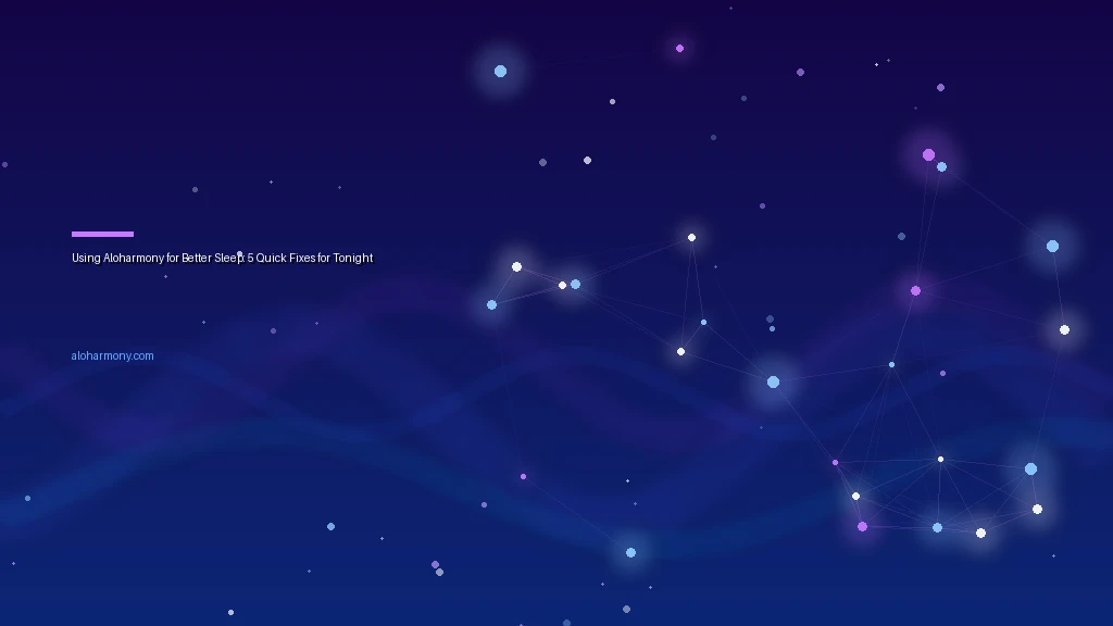 Using Aloharmony for Better Sleep: 5 Quick Fixes for Tonight