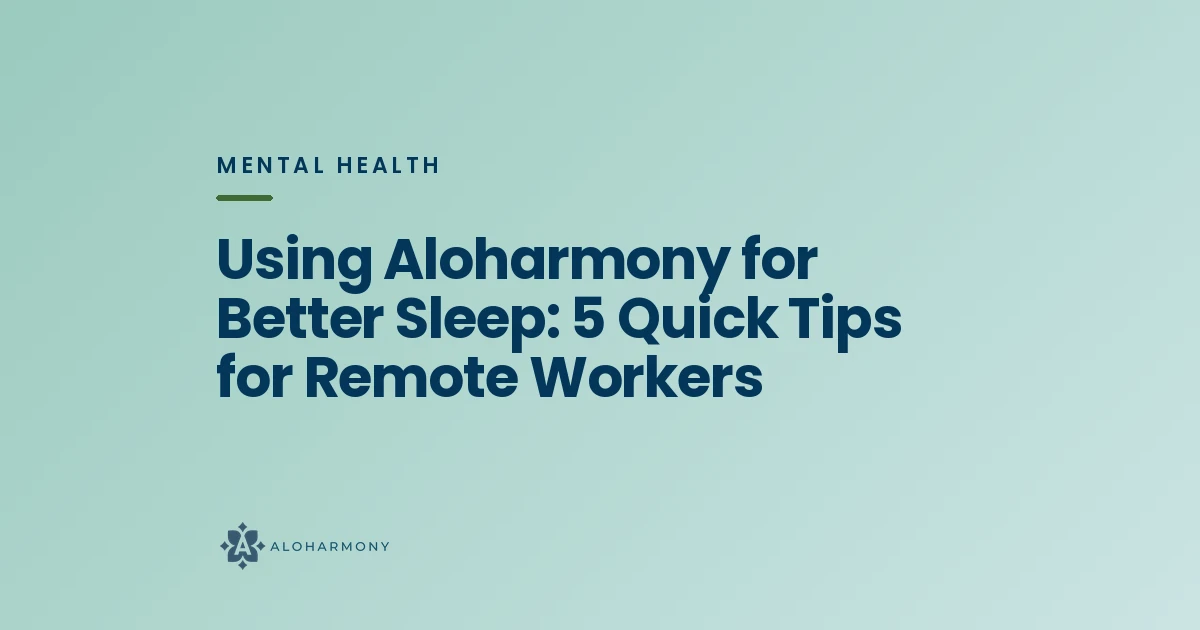 Using Aloharmony for Better Sleep: 5 Quick Tips for Remote Workers