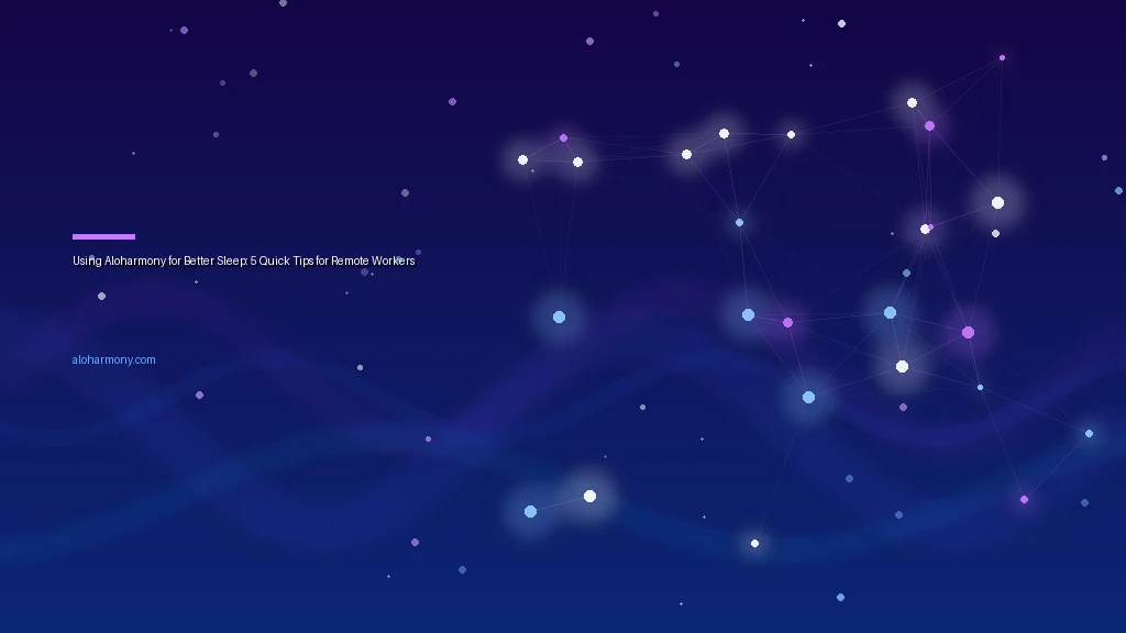 Using Aloharmony for Better Sleep: 5 Quick Tips for Remote Workers