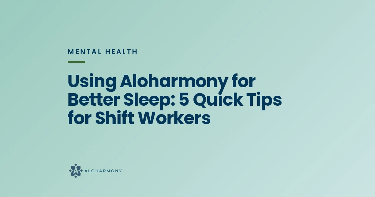 Using Aloharmony for Better Sleep: 5 Quick Tips for Shift Workers