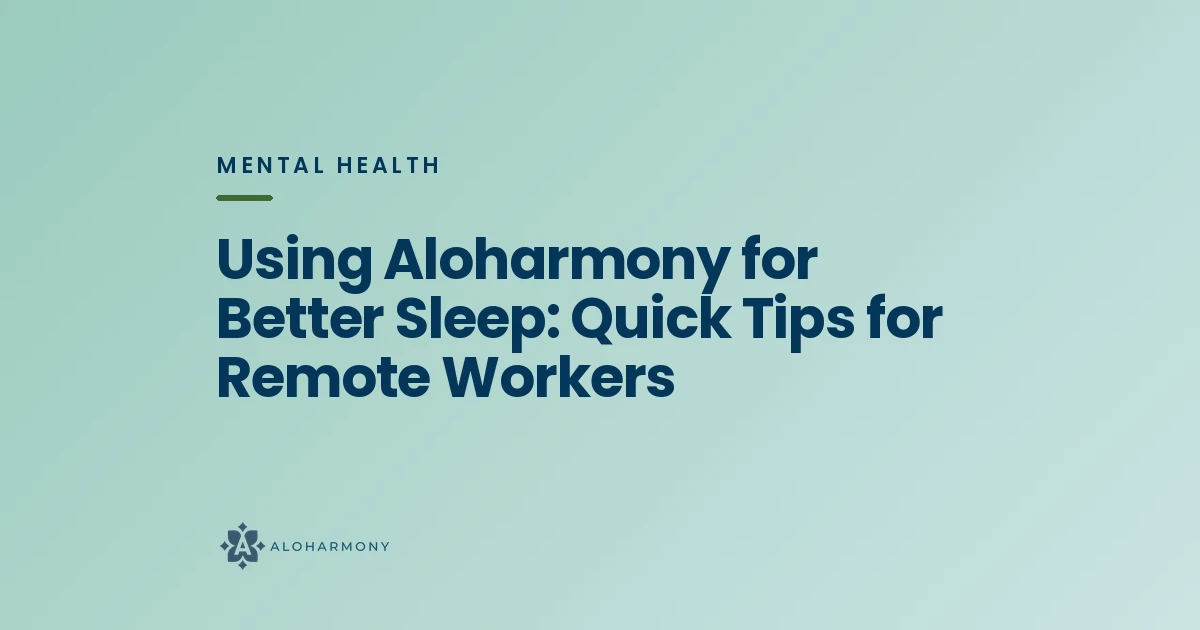 Using Aloharmony for Better Sleep: Quick Tips for Remote Workers
