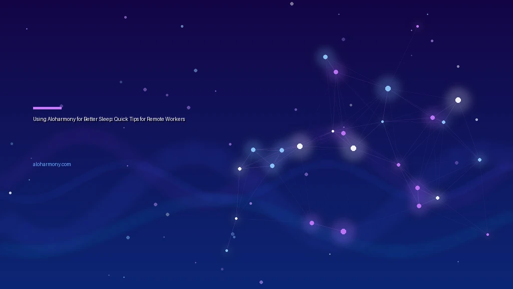 Using Aloharmony for Better Sleep: Quick Tips for Remote Workers