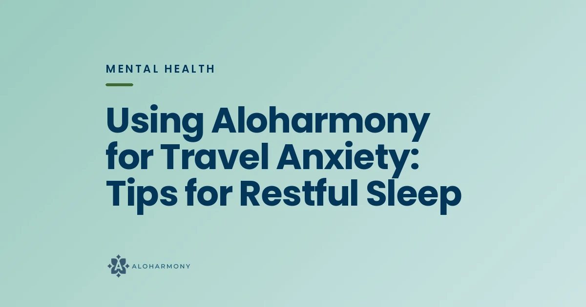 Using Aloharmony for Travel Anxiety: Tips for Restful Sleep