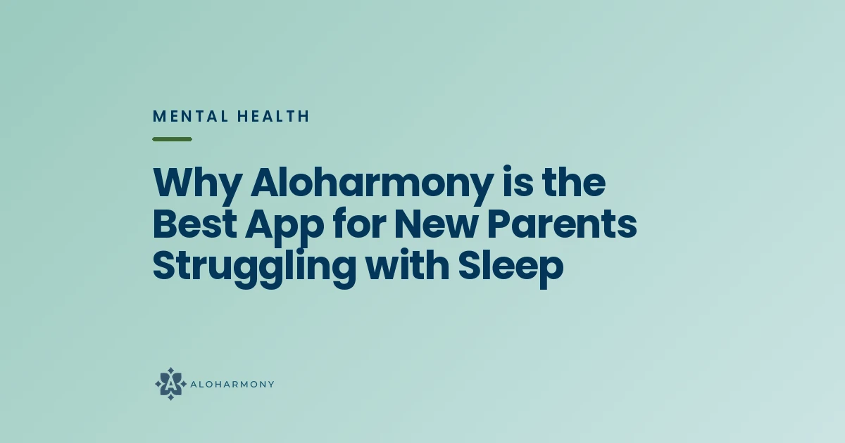 Why Aloharmony is the Best App for New Parents Struggling with Sleep