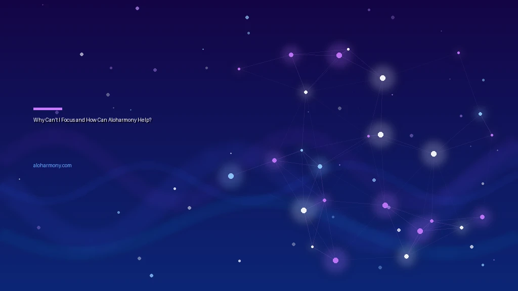 Why Can’t I Focus and How Can Aloharmony Help?
