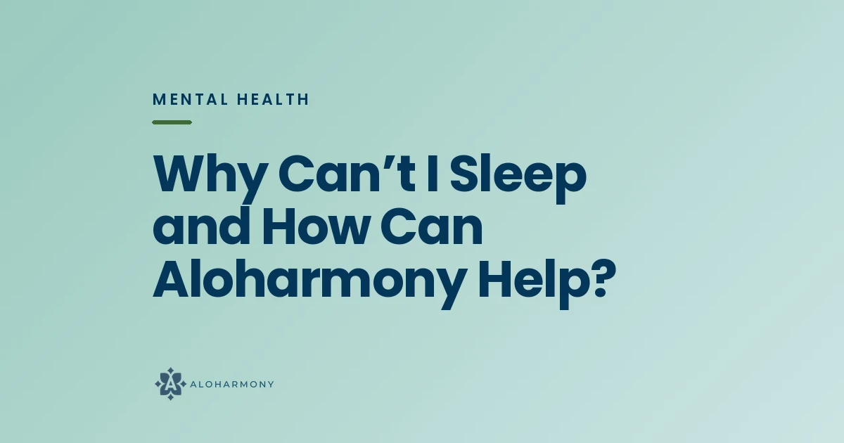 Why Can’t I Sleep and How Can Aloharmony Help?