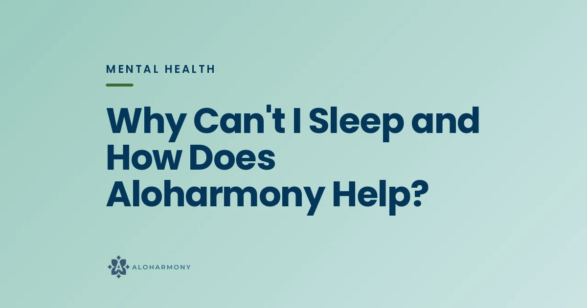 Why Can't I Sleep and How Does Aloharmony Help?