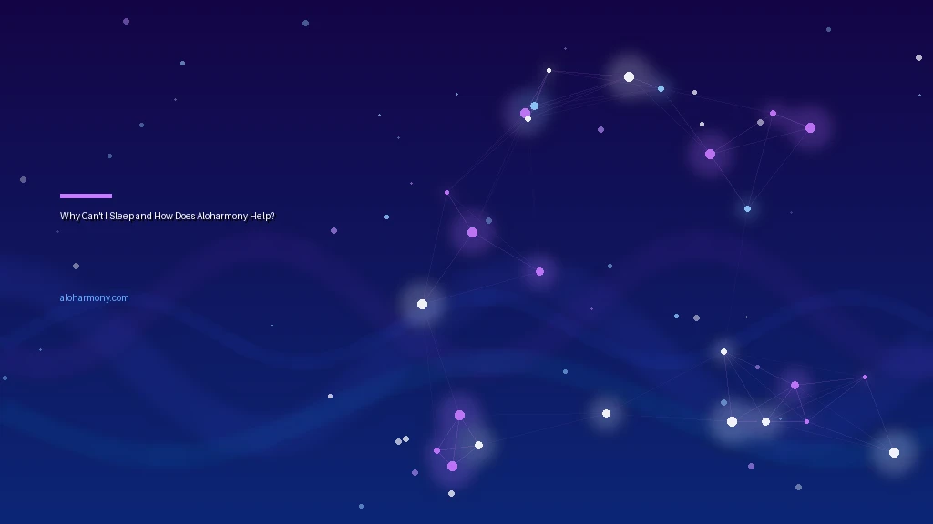 Why Can't I Sleep and How Does Aloharmony Help?