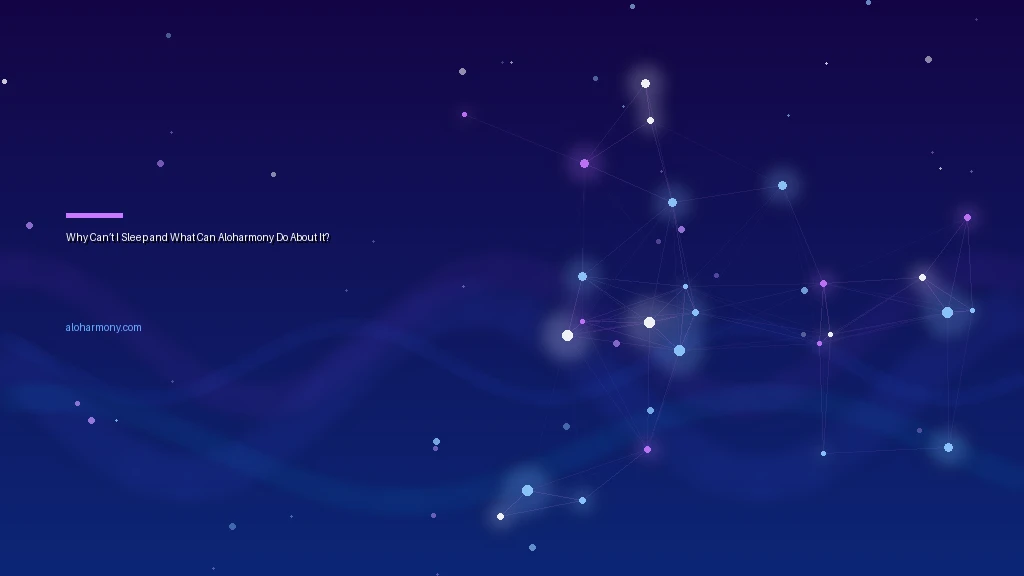 Why Can’t I Sleep and What Can Aloharmony Do About It?