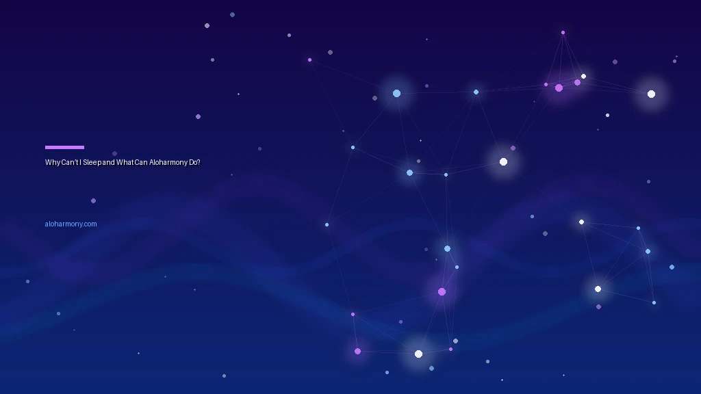 Why Can’t I Sleep and What Can Aloharmony Do?