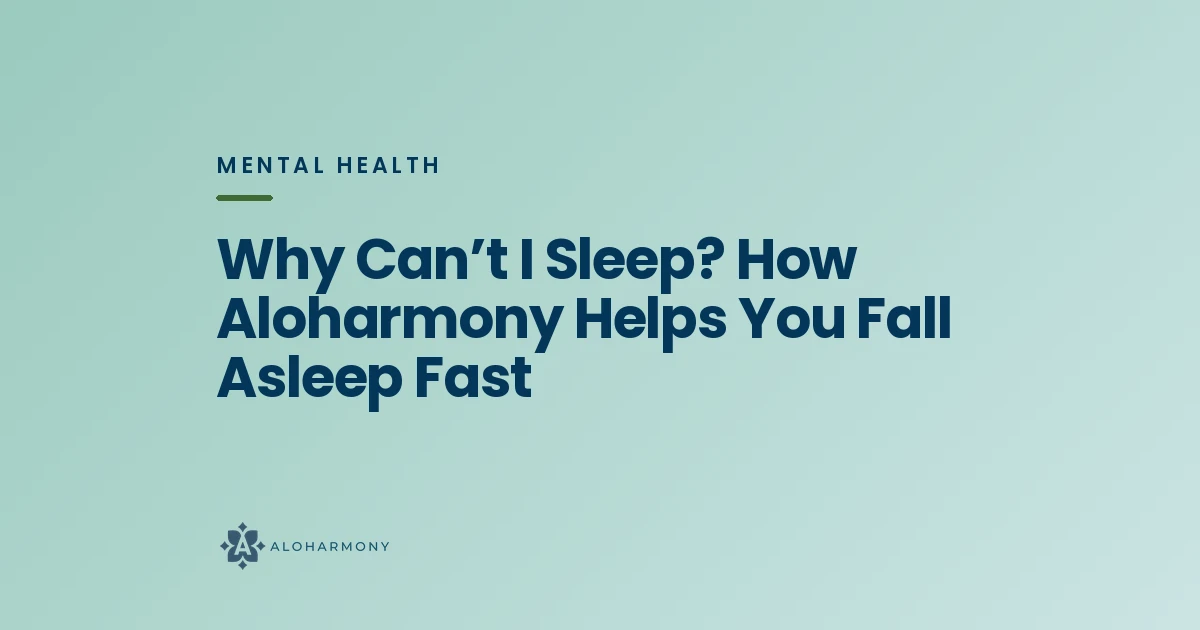 Why Can’t I Sleep? How Aloharmony Helps You Fall Asleep Fast