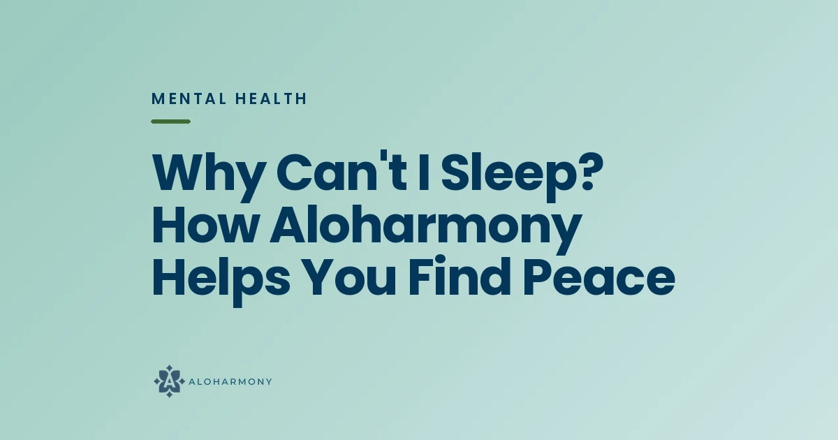 Why Can't I Sleep? How Aloharmony Helps You Find Peace