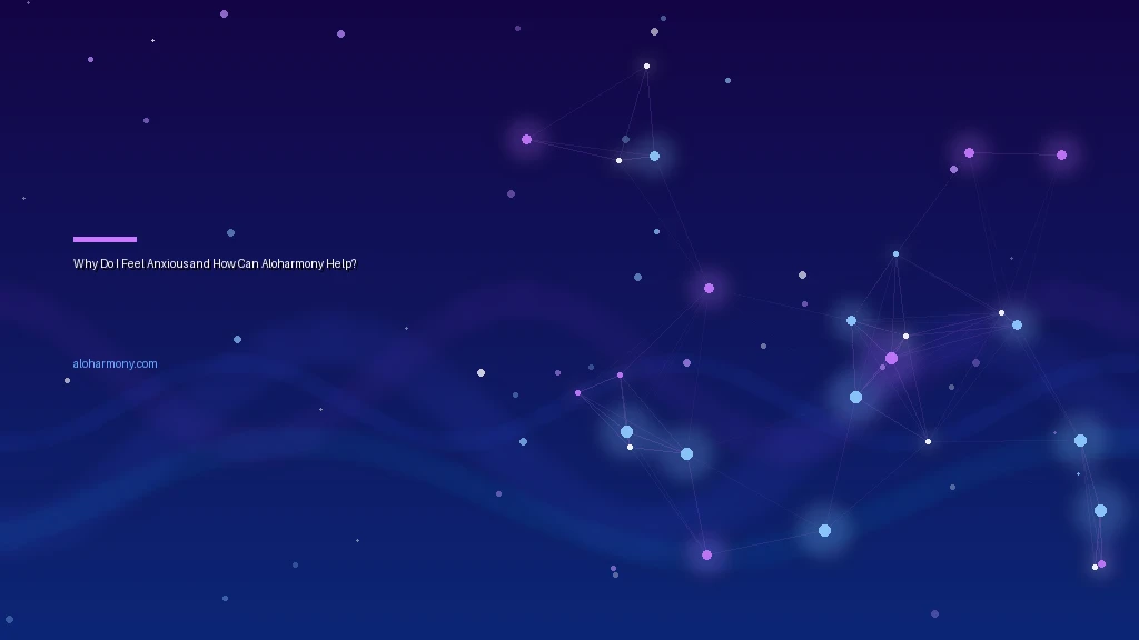 Why Do I Feel Anxious and How Can Aloharmony Help?