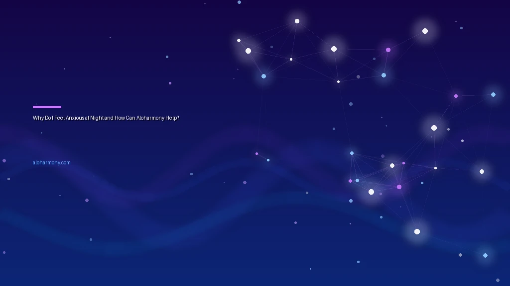 Why Do I Feel Anxious at Night and How Can Aloharmony Help?