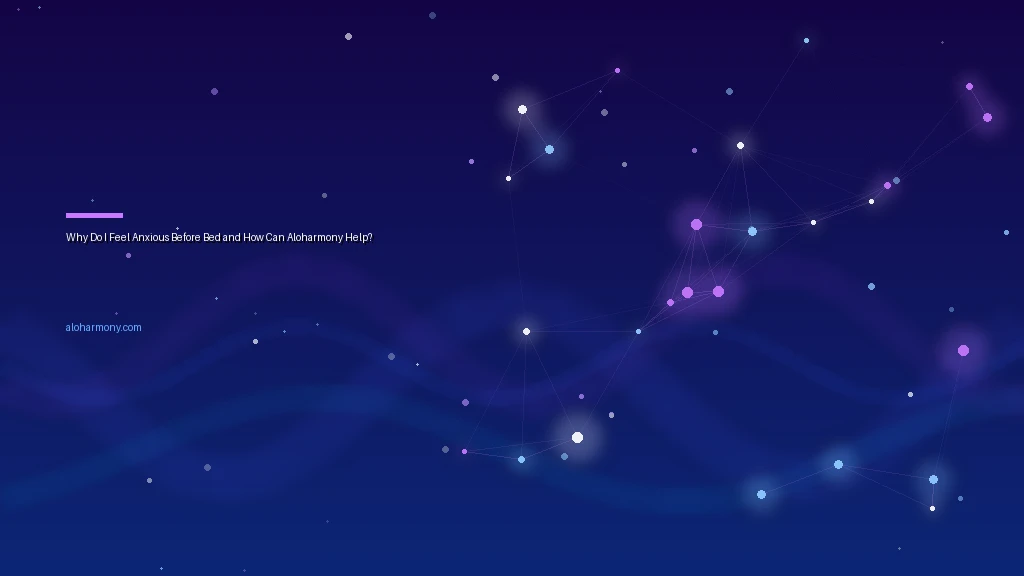 Why Do I Feel Anxious Before Bed and How Can Aloharmony Help?