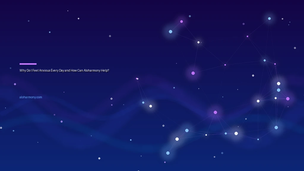 Why Do I Feel Anxious Every Day and How Can Aloharmony Help?