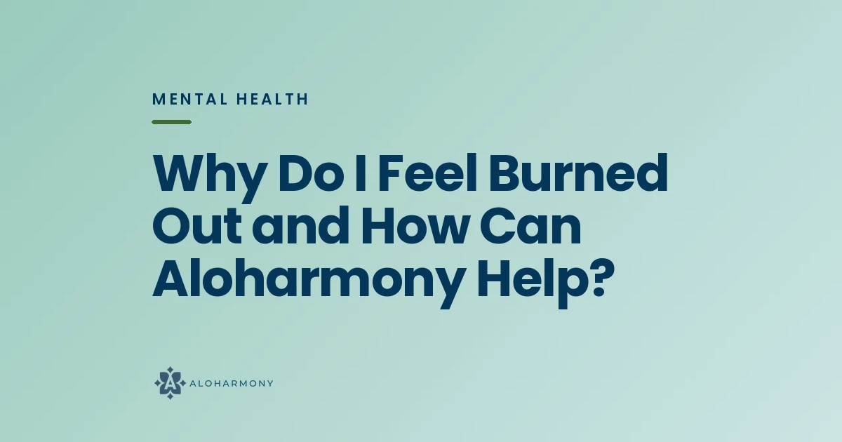 Why Do I Feel Burned Out and How Can Aloharmony Help?