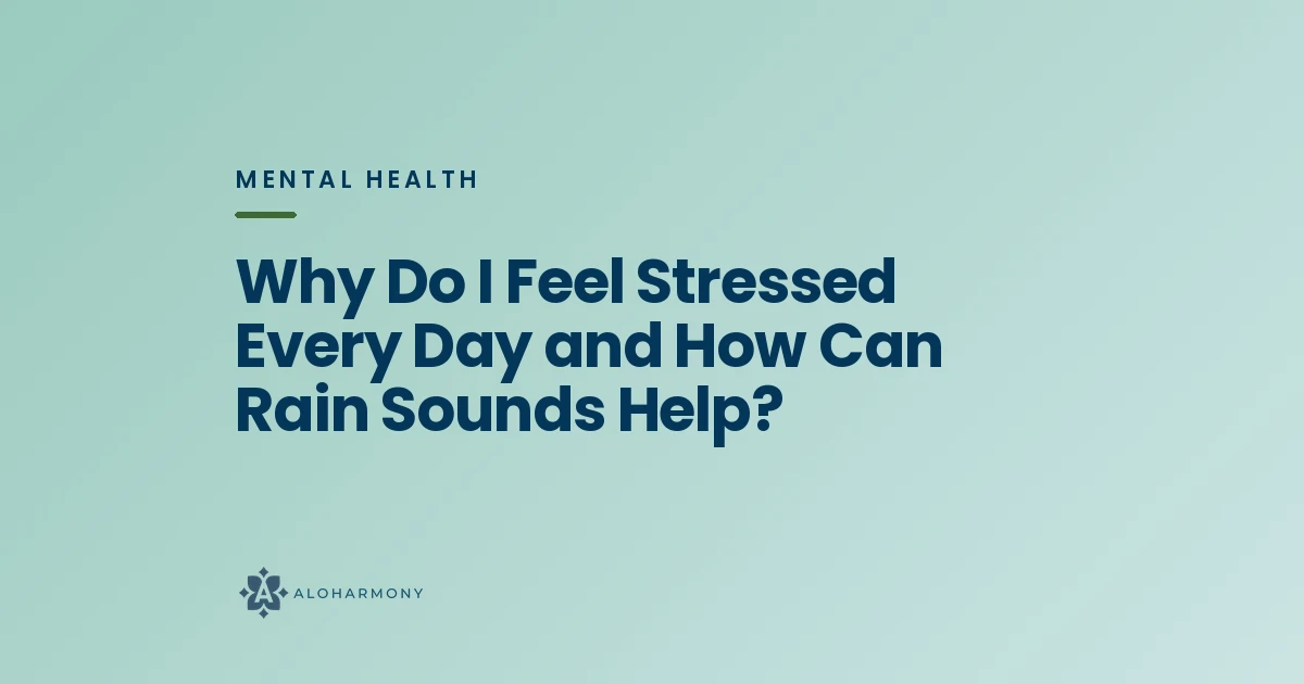 Why Do I Feel Stressed Every Day and How Can Rain Sounds Help?