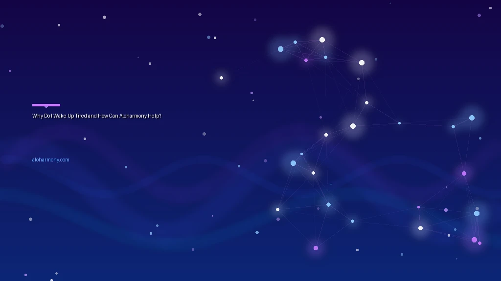 Why Do I Wake Up Tired and How Can Aloharmony Help?