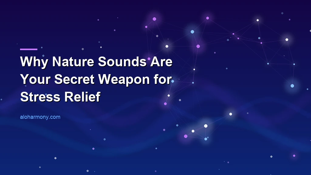  Why Nature Sounds Are Your Secret Weapon for Stress Relief