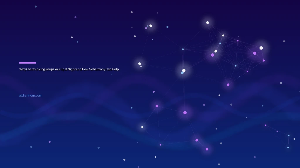 Why Overthinking Keeps You Up at Night and How Aloharmony Can Help