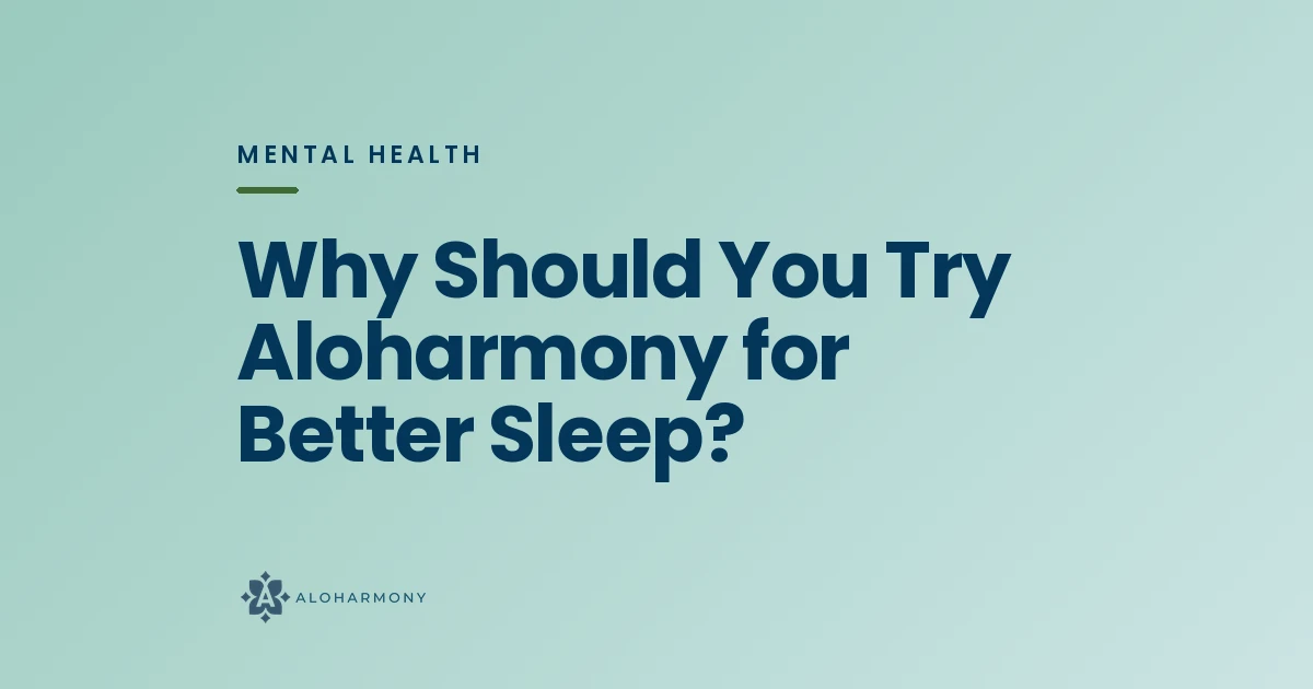 Why Should You Try Aloharmony for Better Sleep?