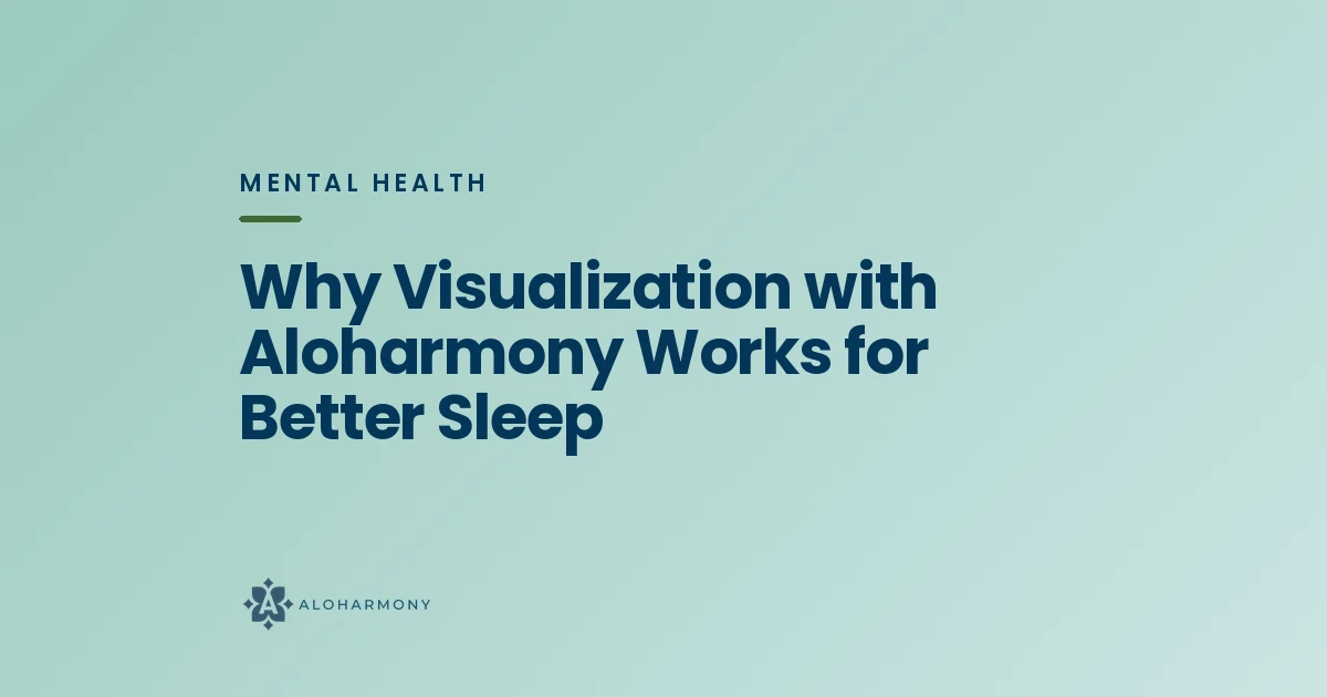 Why Visualization with Aloharmony Works for Better Sleep