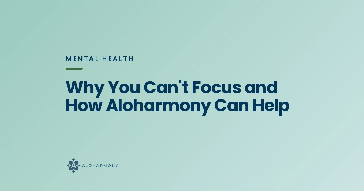 Why You Can't Focus and How Aloharmony Can Help