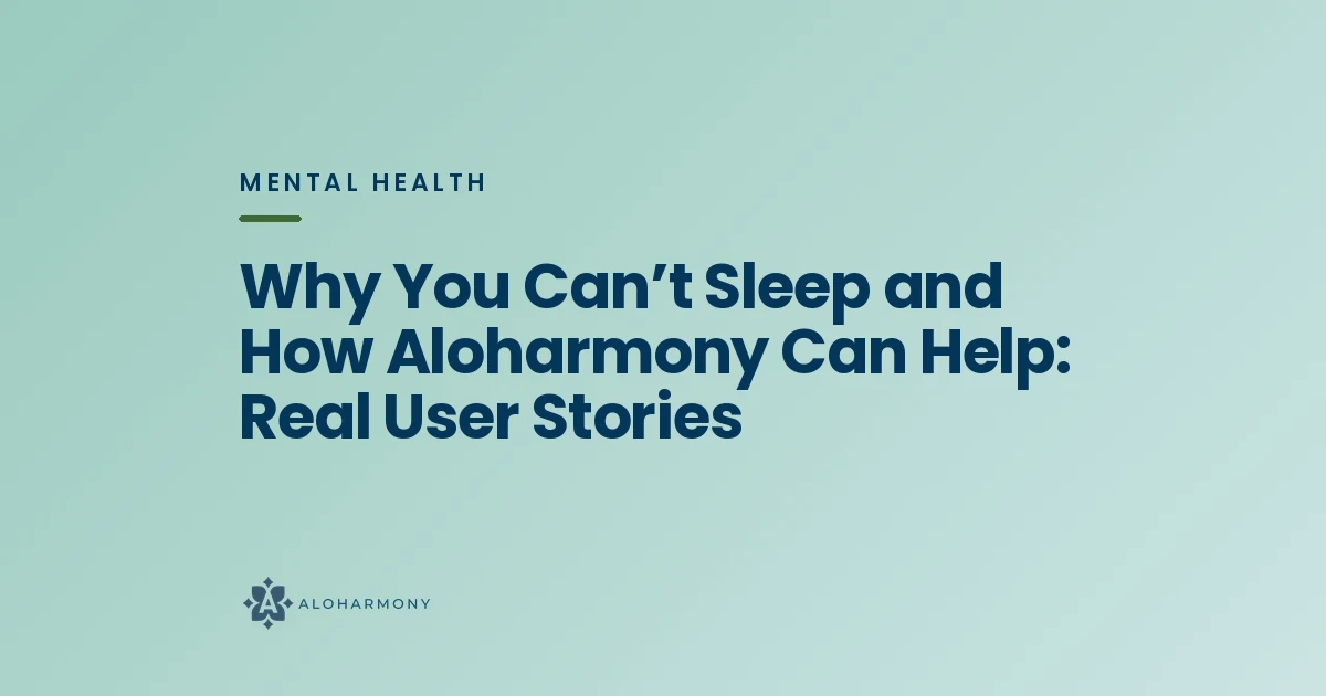 Why You Can’t Sleep and How Aloharmony Can Help: Real User Stories