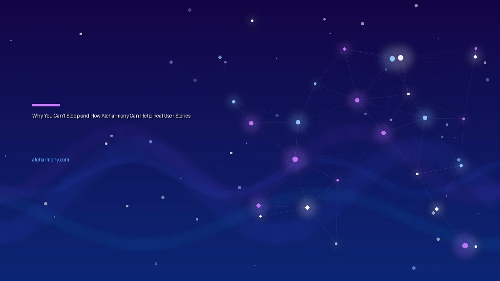 Why You Can’t Sleep and How Aloharmony Can Help: Real User Stories