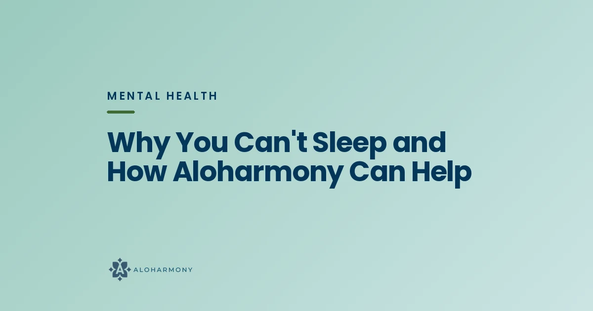 Why You Can't Sleep and How Aloharmony Can Help