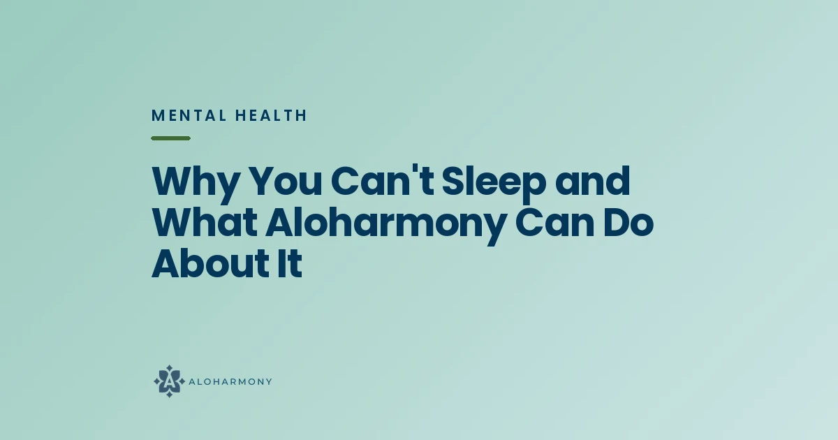 Why You Can't Sleep and What Aloharmony Can Do About It