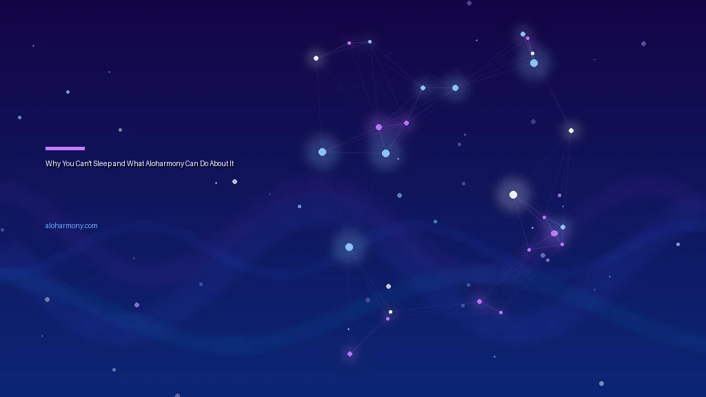Why You Can't Sleep and What Aloharmony Can Do About It
