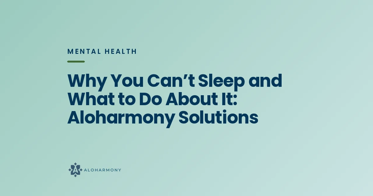 Why You Can’t Sleep and What to Do About It: Aloharmony Solutions