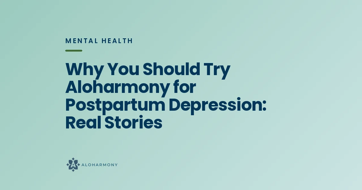 Why You Should Try Aloharmony for Postpartum Depression: Real Stories