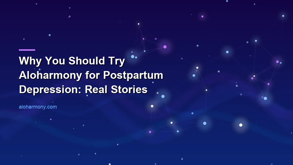 Why You Should Try Aloharmony for Postpartum Depression: Real Stories