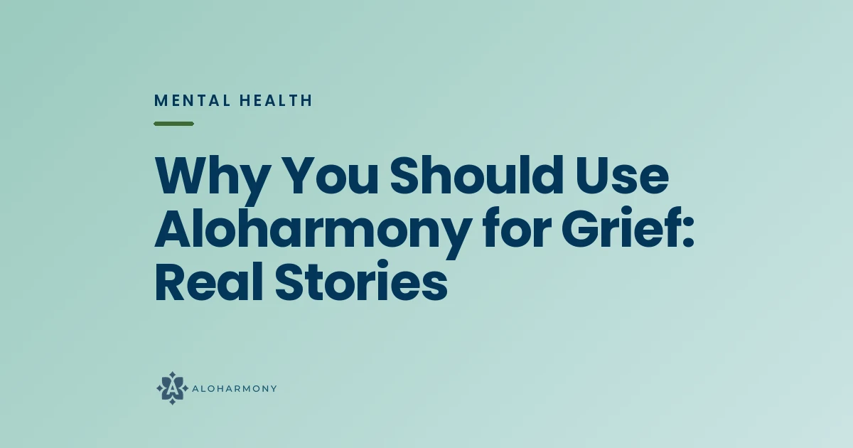 Why You Should Use Aloharmony for Grief: Real Stories