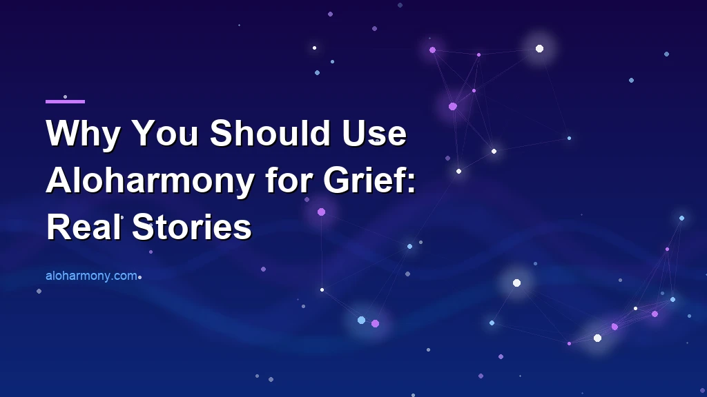 Why You Should Use Aloharmony for Grief: Real Stories