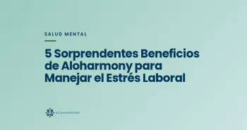 5 Sorprendentes Beneficios de Aloharmony para Manejar el Estrés Laboral