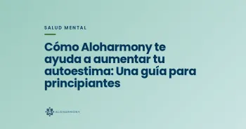Cómo Aloharmony te ayuda a aumentar tu autoestima: Una guía para principiantes