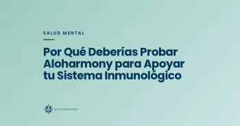 Por Qué Deberías Probar Aloharmony para Apoyar tu Sistema Inmunológico