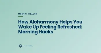 How Aloharmony Helps You Wake Up Feeling Refreshed: Morning Hacks
