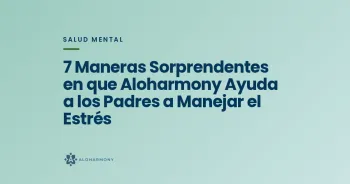 7 Maneras Sorprendentes en que Aloharmony Ayuda a los Padres a Manejar el Estrés