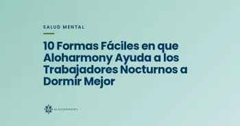 10 Formas Fáciles en que Aloharmony Ayuda a los Trabajadores Nocturnos a Dormir Mejor