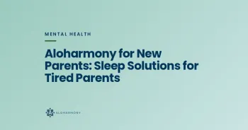 Aloharmony for New Parents: Sleep Solutions for Tired Parents