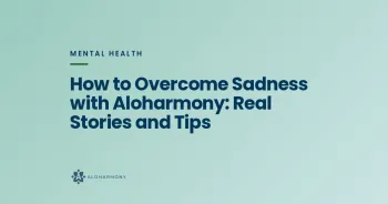 How to Overcome Sadness with Aloharmony: Real Stories and Tips