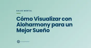 Cómo Visualizar con Aloharmony para un Mejor Sueño