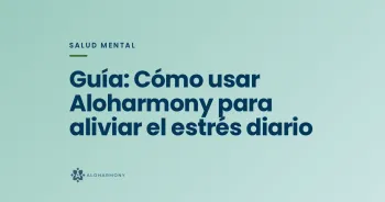 Guía: Cómo usar Aloharmony para aliviar el estrés diario